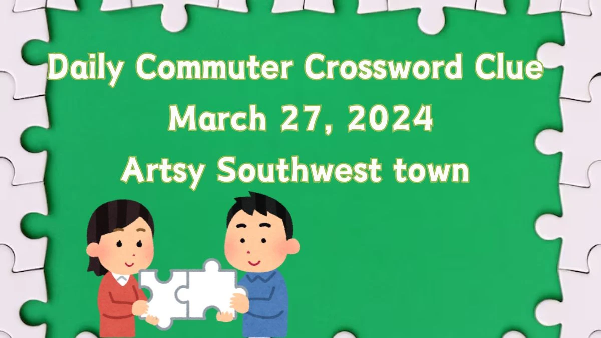 Find the Answer to the Daily Commuter Crossword Clue March 27, 2024: Artsy Southwest town
