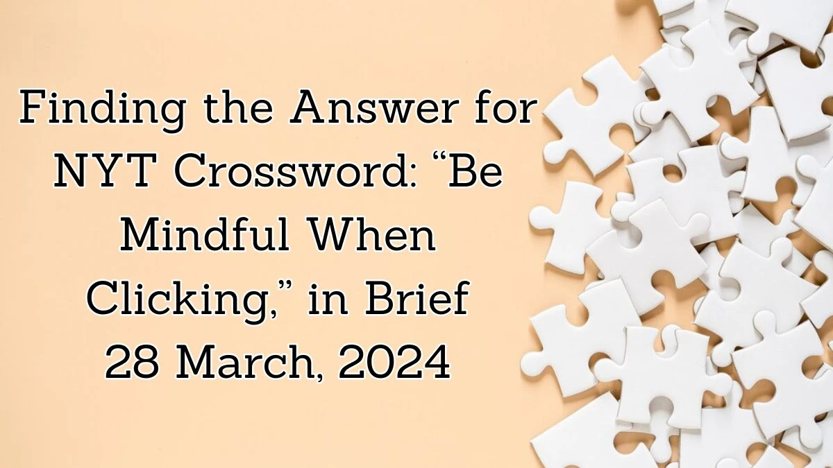 Finding the Answer for NYT Crossword: “Be mindful when clicking,” in brief March 28,2024