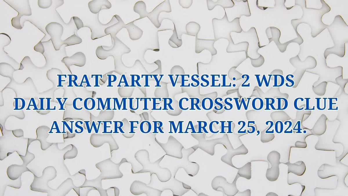 Frat party vessel: 2 wds Daily Commuter Crossword Clue answer for March