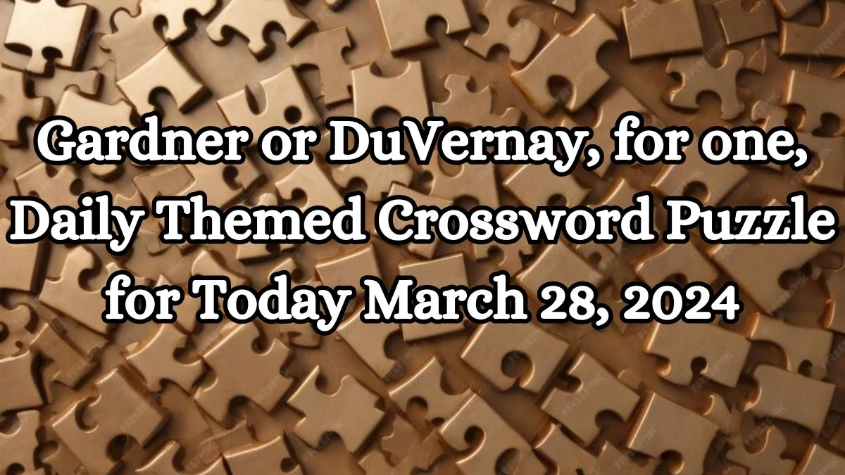 Gardner or DuVernay, for one, Daily Themed Crossword Puzzle for Today March 28, 2024