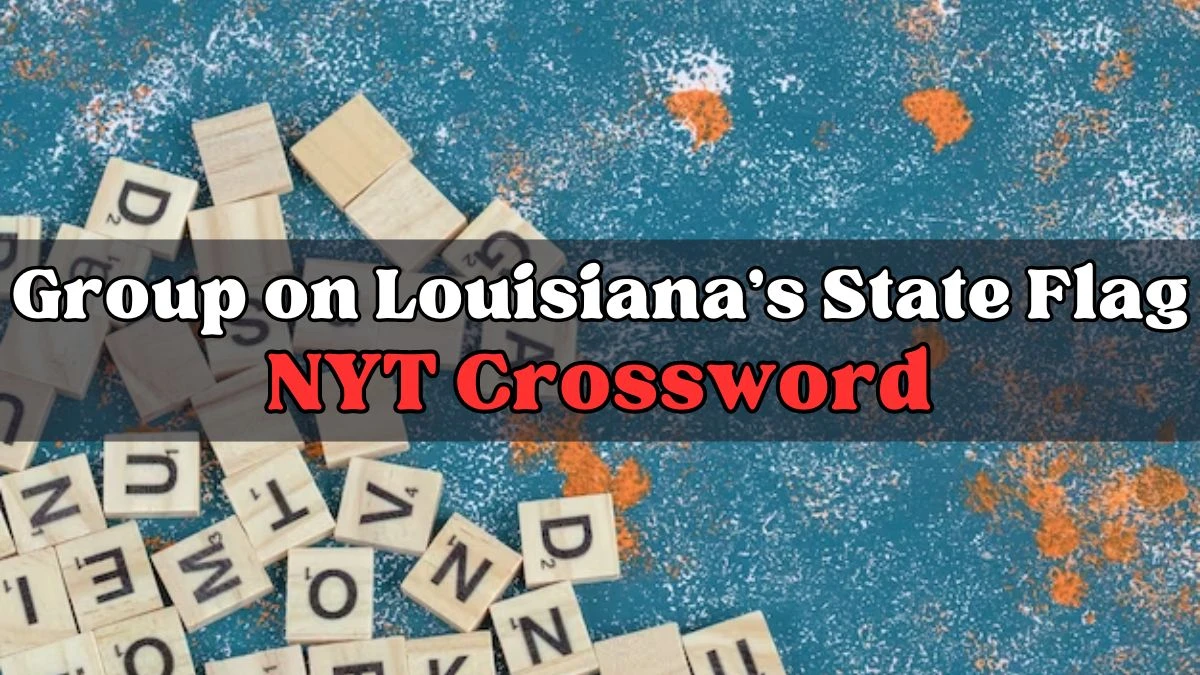 Group on Louisiana’s State Flag NYT Crossword Clue Answer For Today - March 21, 2024