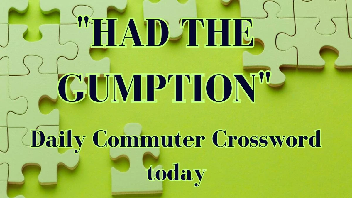 Had the gumption Daily Commuter Crossword Answer for March 23, 2024