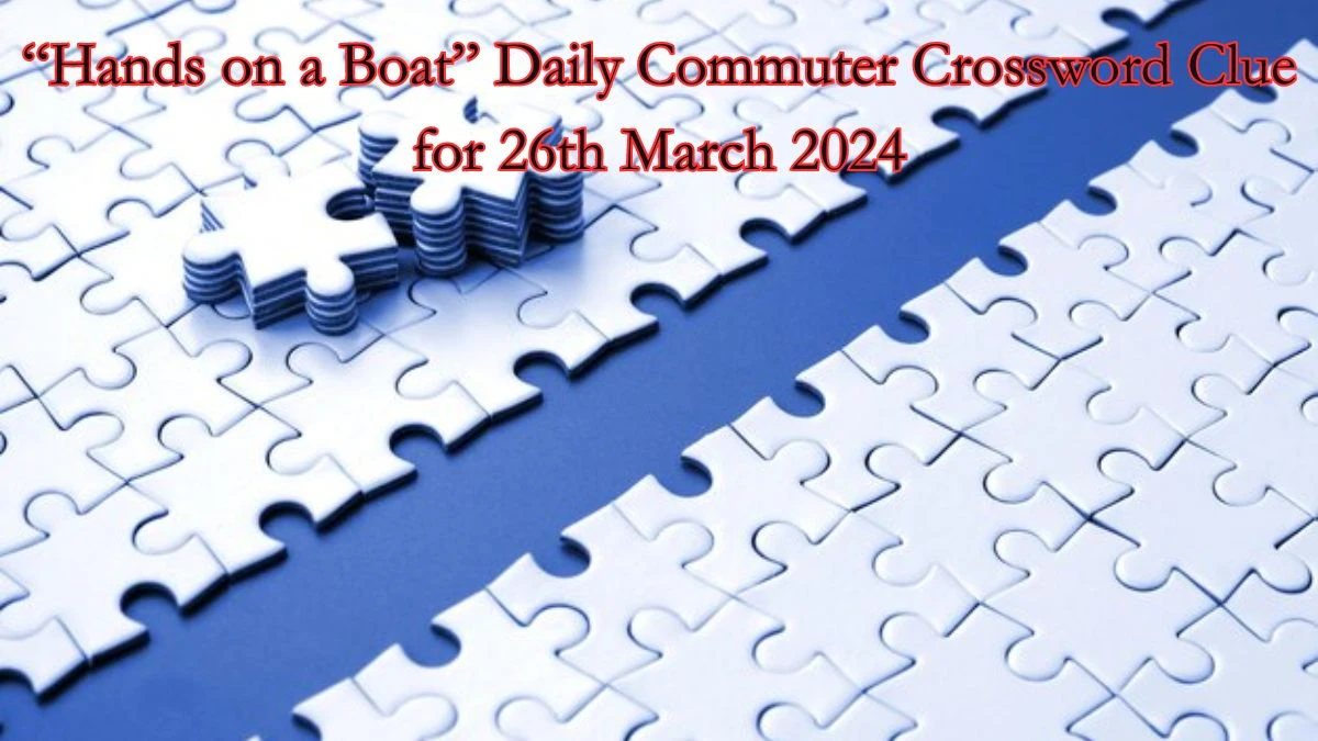 “Hands on a boat Daily Commuter Crossword Clue for 26th March 2024