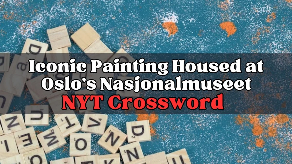 Iconic Painting Housed at Oslo’s Nasjonalmuseet NYT Crossword Answer - March 21, 2024