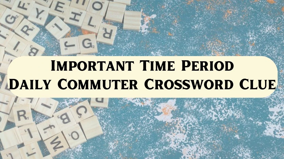 Important Time Period- Daily Commuter Crossword Clue Answer for 14 March, 2024.