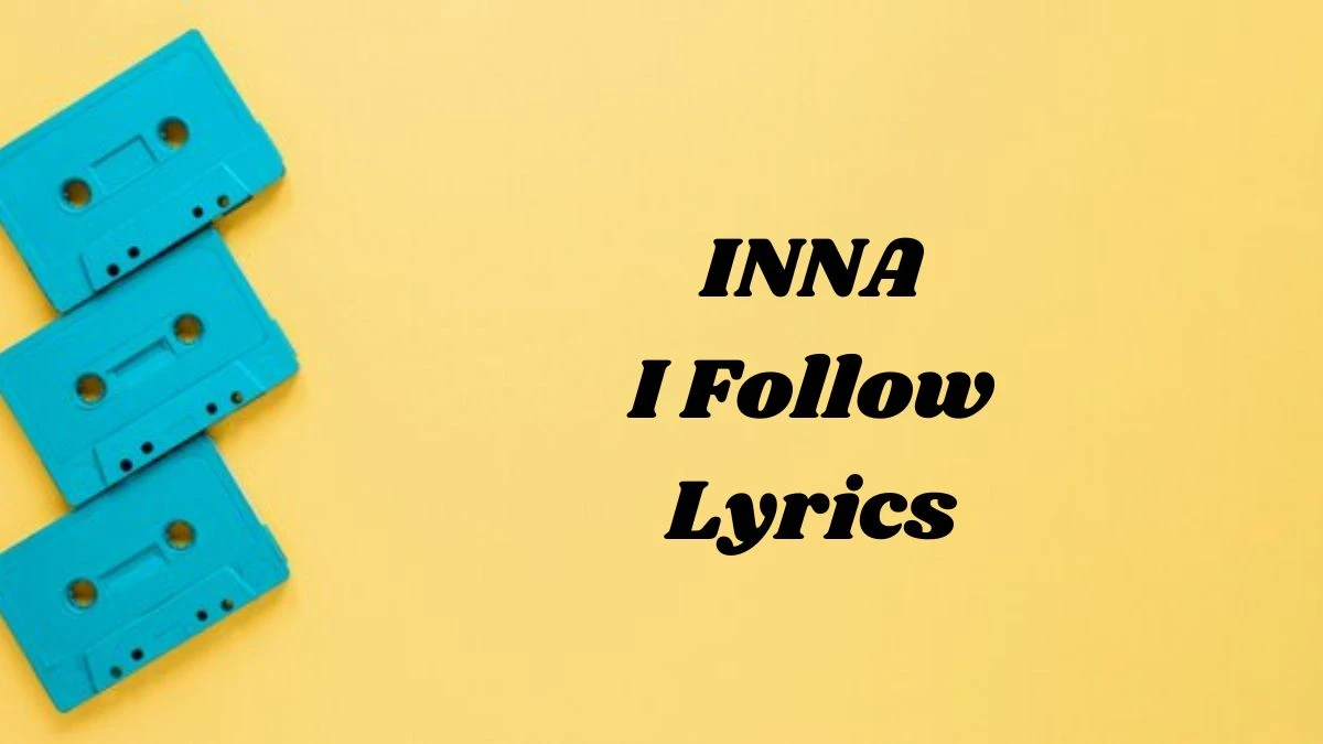 INNA I Follow Lyrics know the real meaning of INNA's I Follow Song lyrics