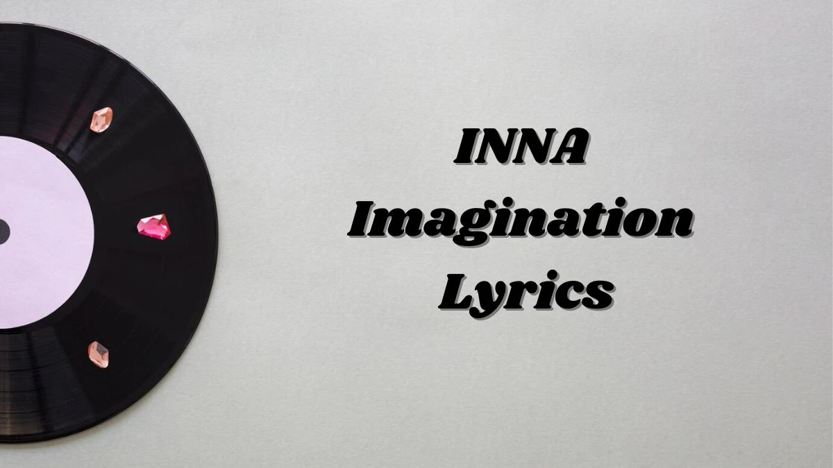 INNA Imagination Lyrics know the real meaning of INNA's Imagination Song lyrics