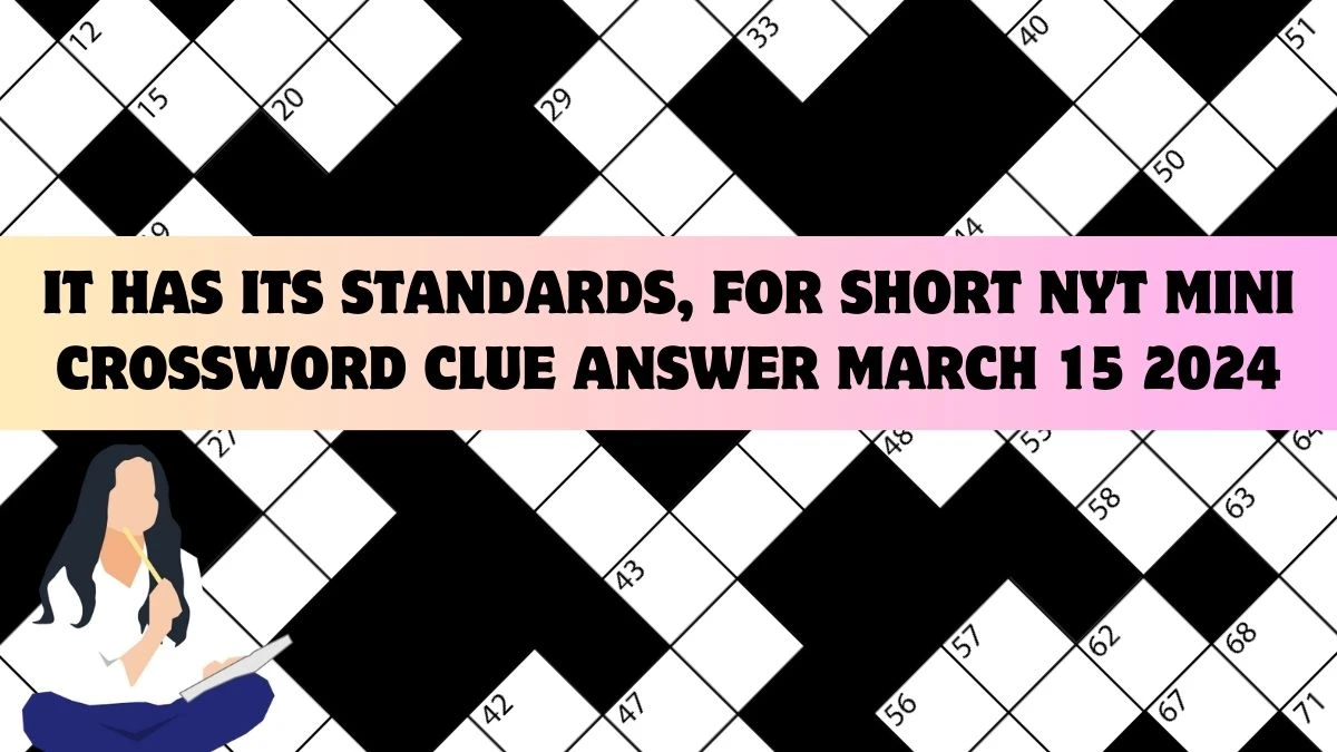 It has its Standards, for Short NYT Mini Crossword Clue Answer March 15 2024