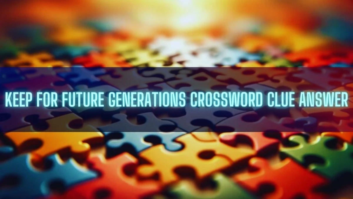 Keep for Future Generations Crossword Clue Answer