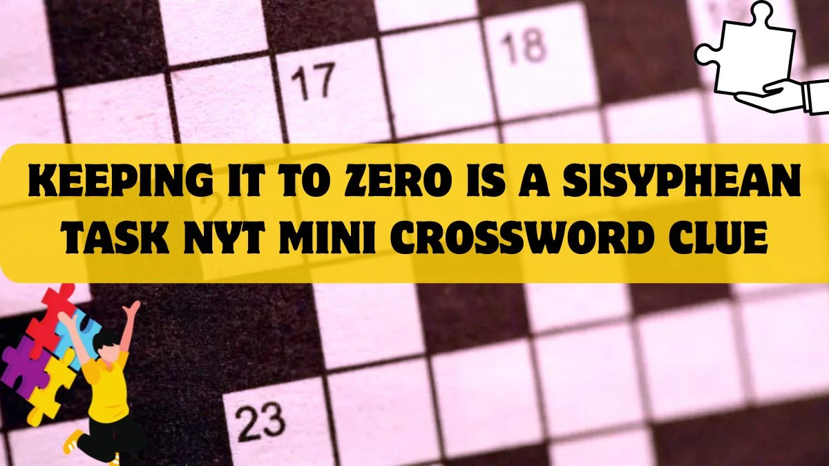 Keeping It to Zero is a Sisyphean Task NYT Mini Crossword Clue and