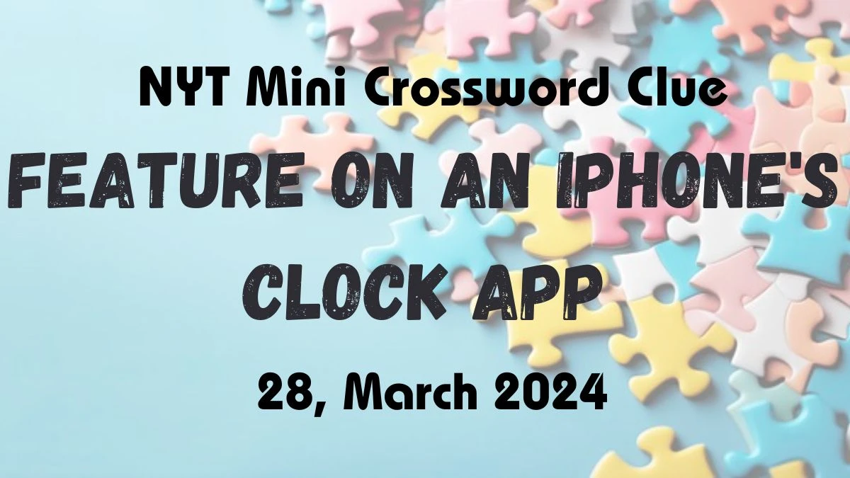 Know the Answer For - NYT Mini Crossword Clue For Feature on an iPhone's Clock app For Today, 28, March 2024