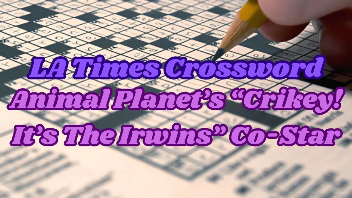 LA Times Crossword - Animal Planet’s “Crikey! It’s The Irwins” Co-Star Answer March 21, 2024
