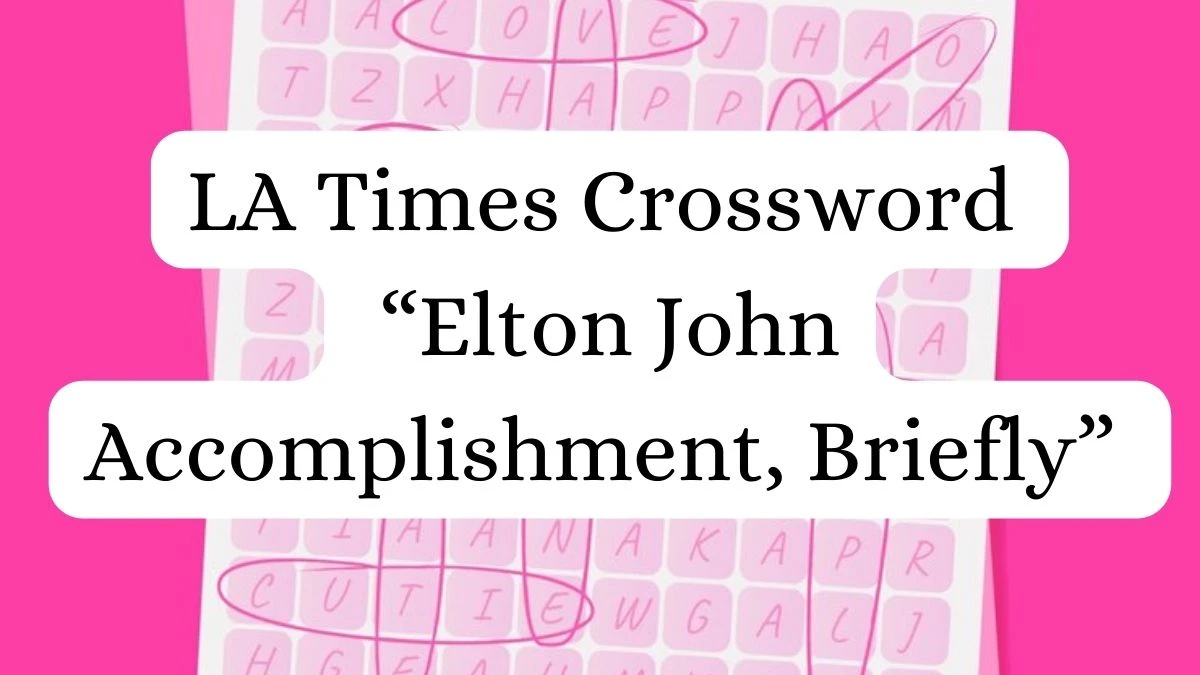 LA Times Crossword Clue “Elton John Accomplishment, Briefly” Answer March 22, 2024