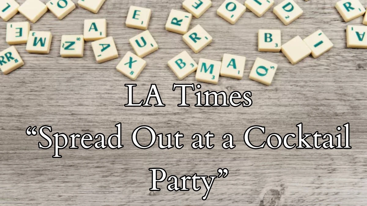 LA Times Crossword Clue “Spread Out at a Cocktail Party” Answer March 22, 2024