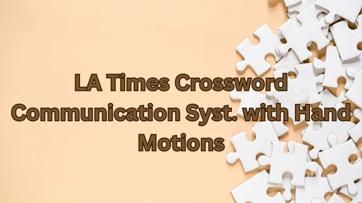 LA Times Crossword - Communication Syst. With Hand Motions Answer March 20, 2024