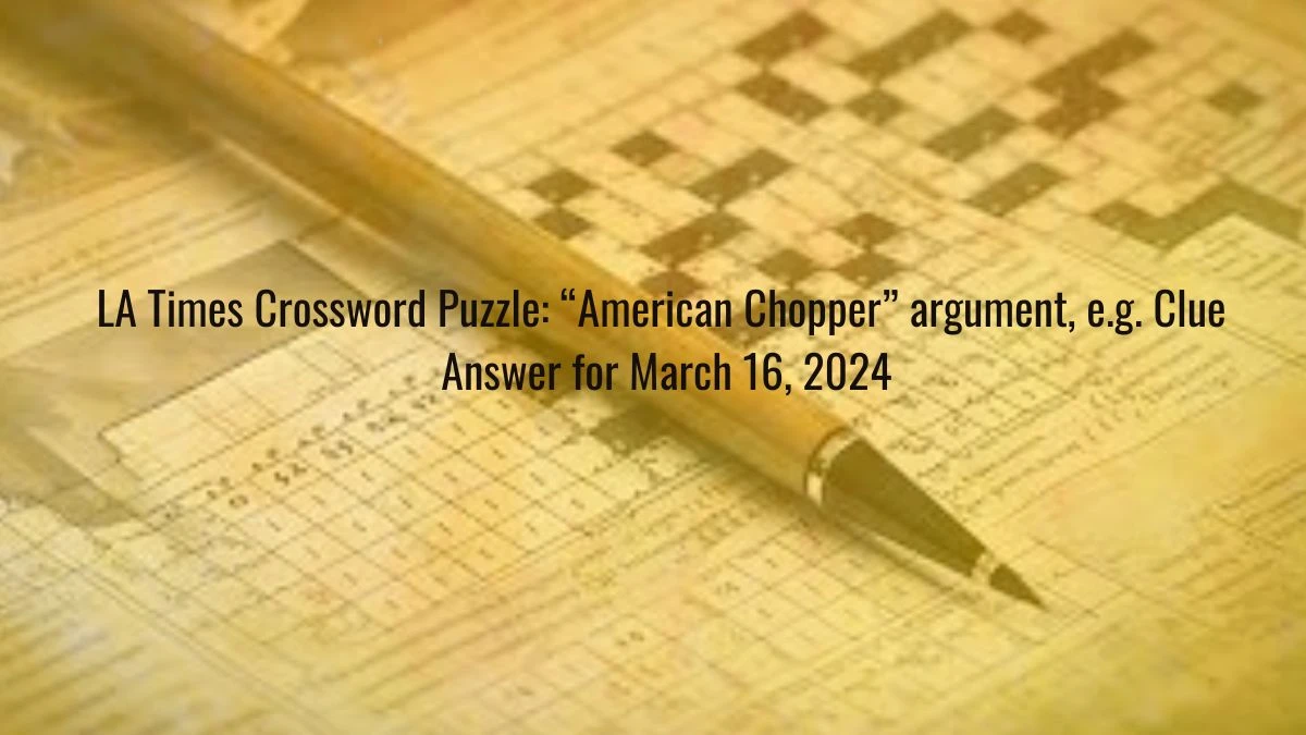 LA Times Crossword Puzzle: “American Chopper” argument, e.g Clue Answer for March 16, 2024