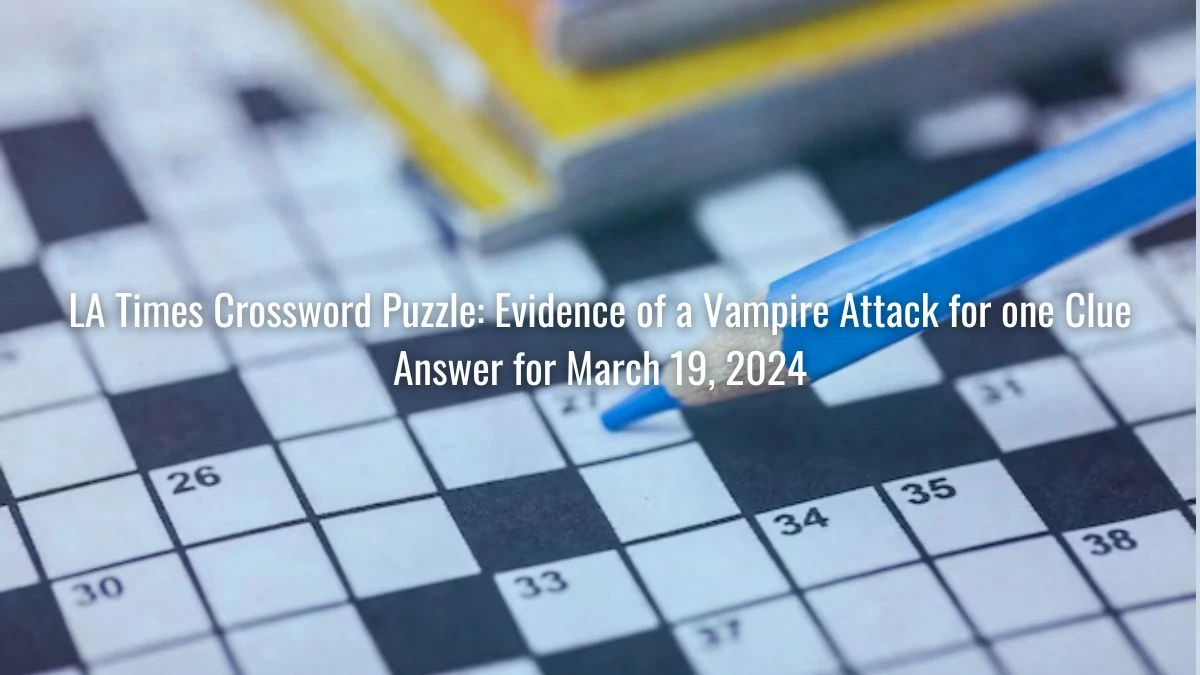 LA Times Crossword Puzzle March 19 2024 Clue Evidence of a Vampire Attack for One - Check Answer Here