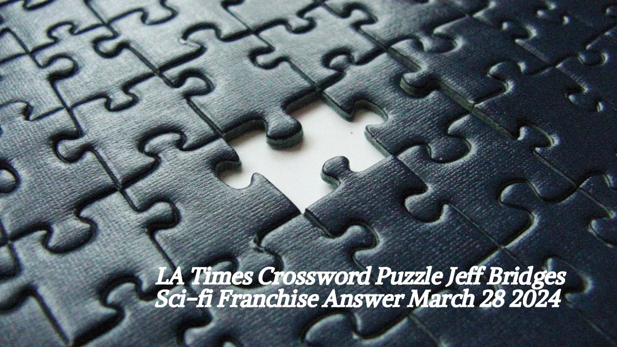 LA Times Crossword Puzzle Jeff Bridges Sci-fi Franchise Answer March 28 2024