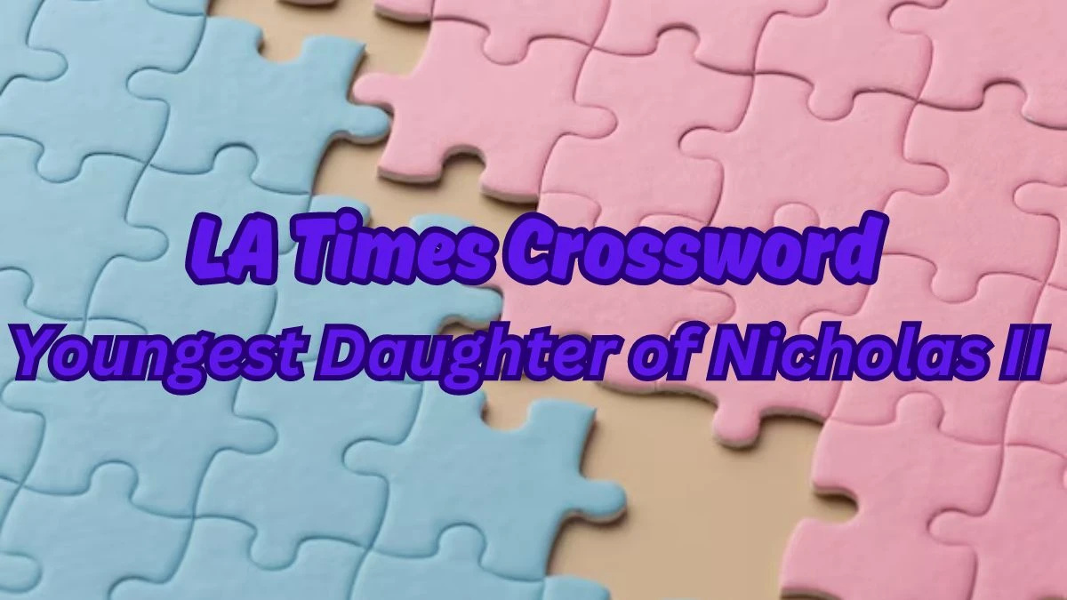 LA Times Crossword - Youngest Daughter of Nicholas II Answer March 20, 2024