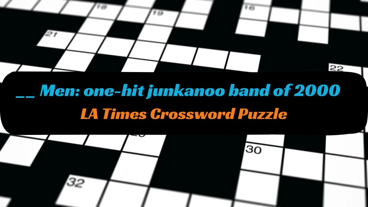 LA Times “__ Men: one-hit junkanoo band of 2000” Crossword Puzzle Clue Answer March 16, 2024