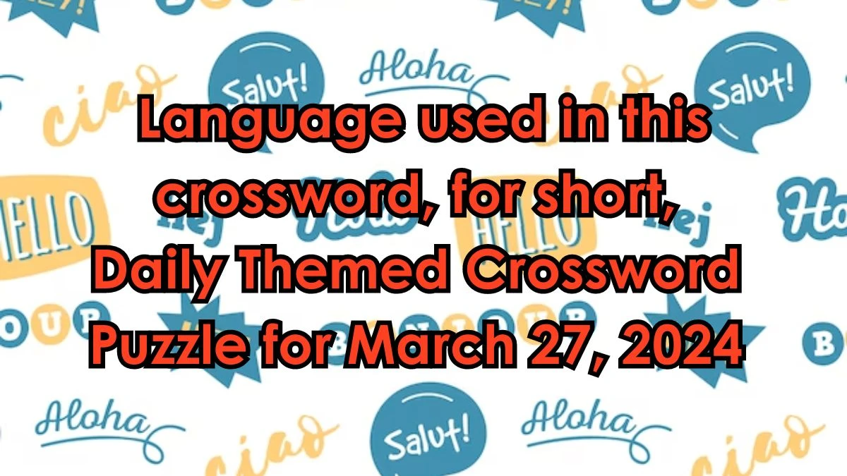 Language used in this crossword, for short, Daily Themed Crossword Puzzle for March 27, 2024