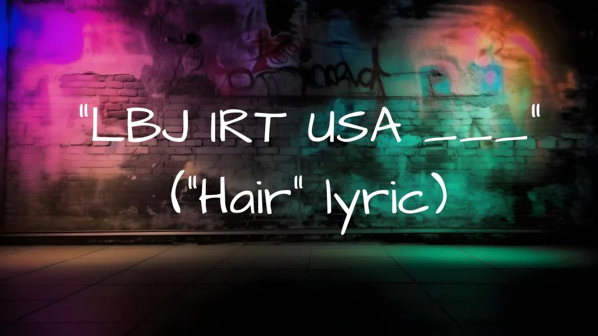 “LBJ IRT USA ___” (“Hair” lyric) March 28,2024