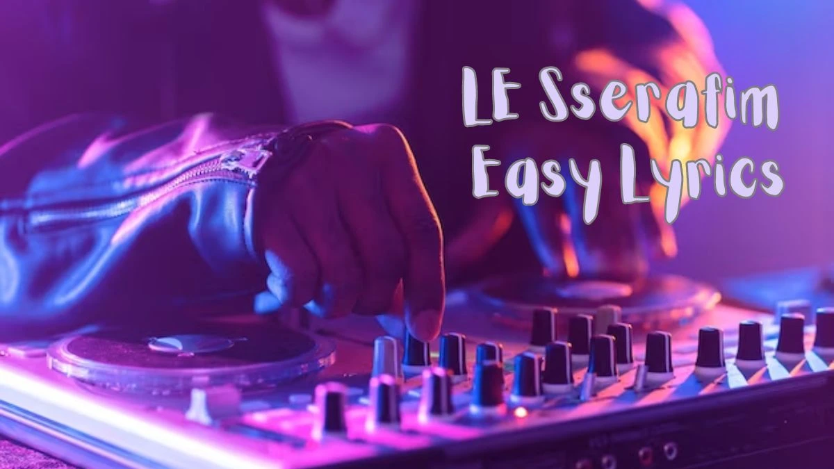 LE Sserafim Easy Lyrics know the real meaning of LE Sserafim's Easy Song Lyrics