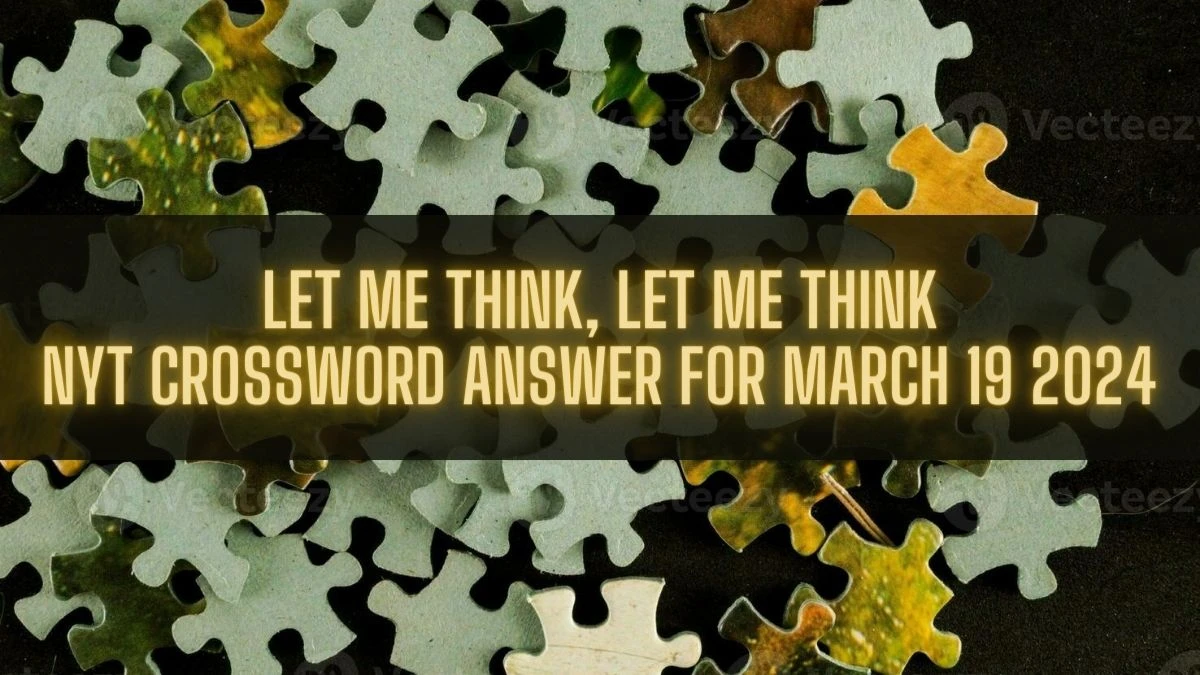 Let Me Think, Let Me Think NYT Crossword Clue Answer for March 19 2024