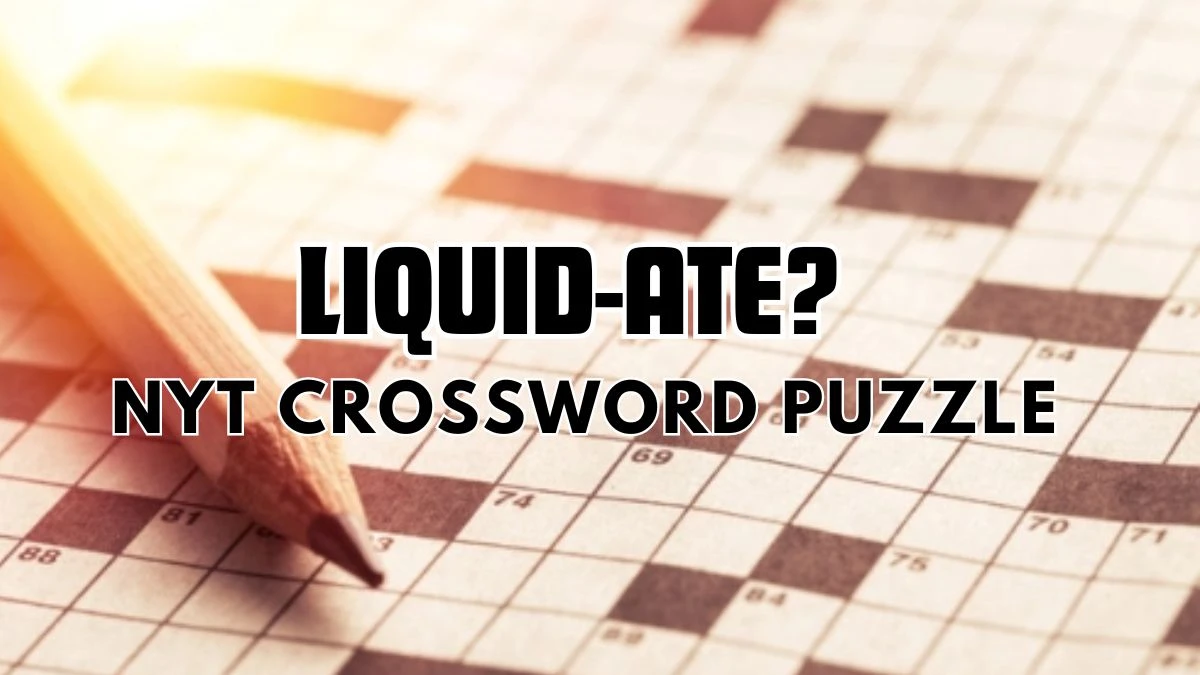 Liquid-ate? NYT Crossword Puzzle Answer For Today March 12, 2024