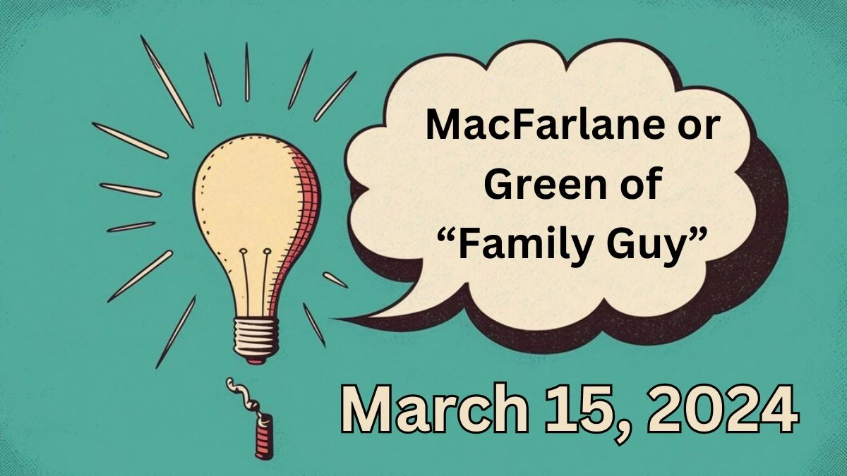 MacFarlane or Green of “Family Guy” March 15, 2024