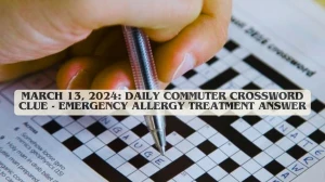 March 13, 2024: Daily Commuter Crossword Clue - Emergency Allergy Treatment Answer