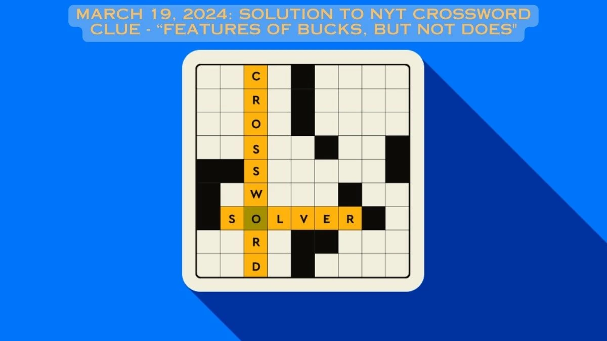 March 19, 2024: Solution to NYT Crossword Clue - “Features of bucks, but not does