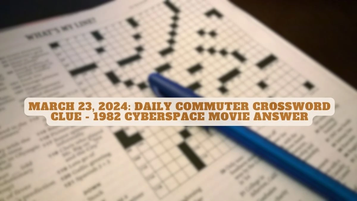 March 23, 2024: Daily Commuter Crossword Clue - 1982 cyberspace movie Answer