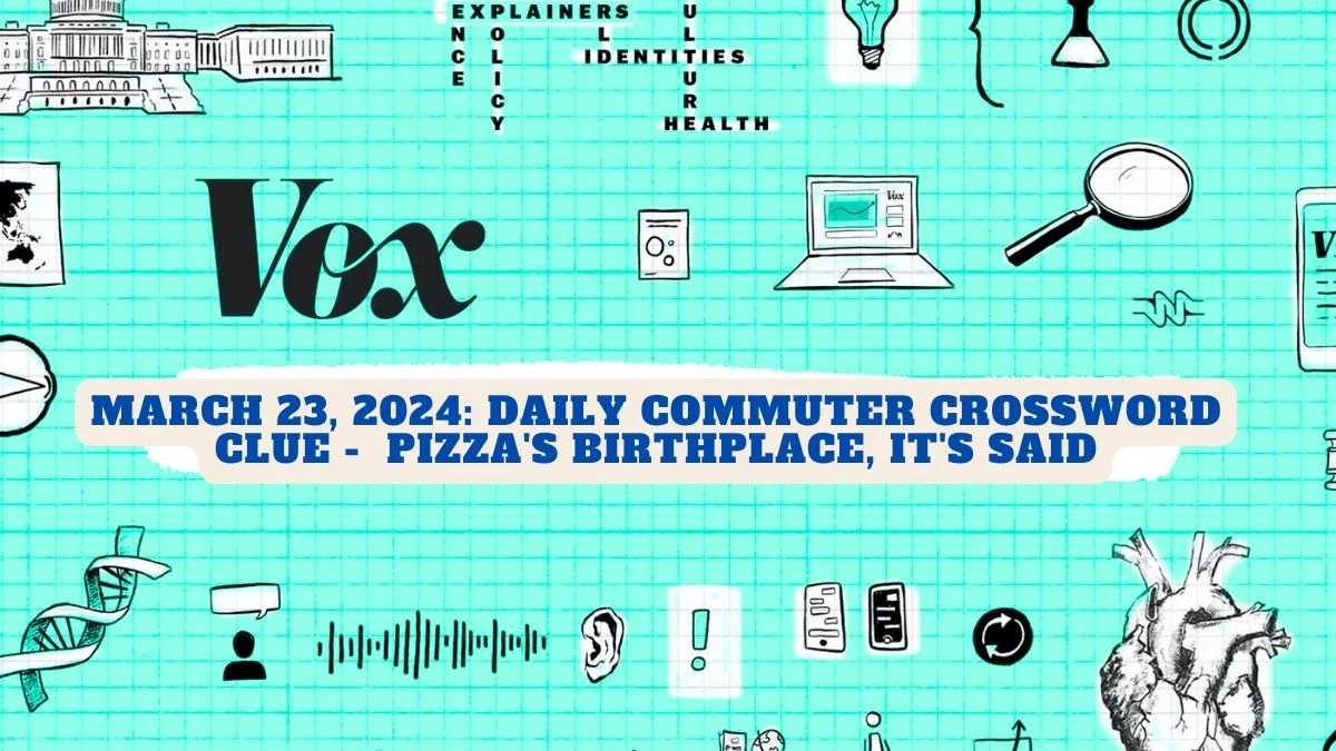 March 23, 2024: Daily Commuter Crossword Clue -  Pizza's Birthplace, it's said