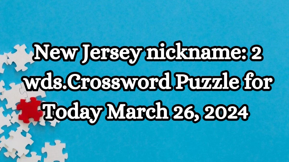 New Jersey nickname: 2 wds.Crossword Puzzle for Today March 26, 2024