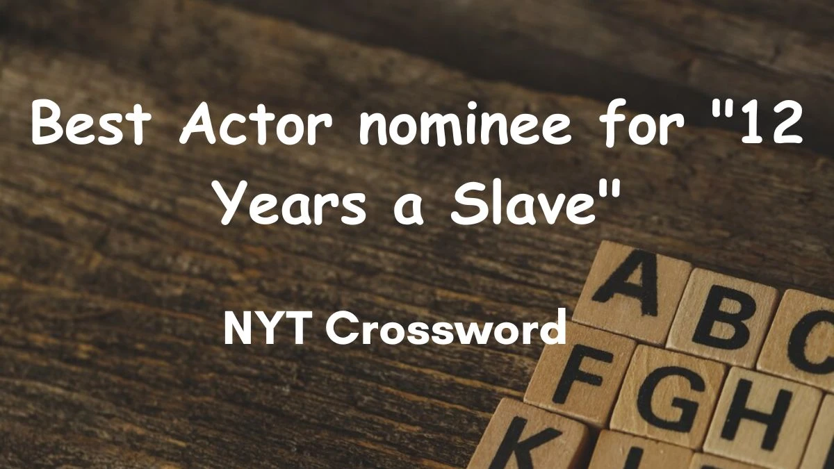 NYT Crossword - Best Actor nominee for 12 Years a Slave  Clue Answer for Today, March 13, 2024