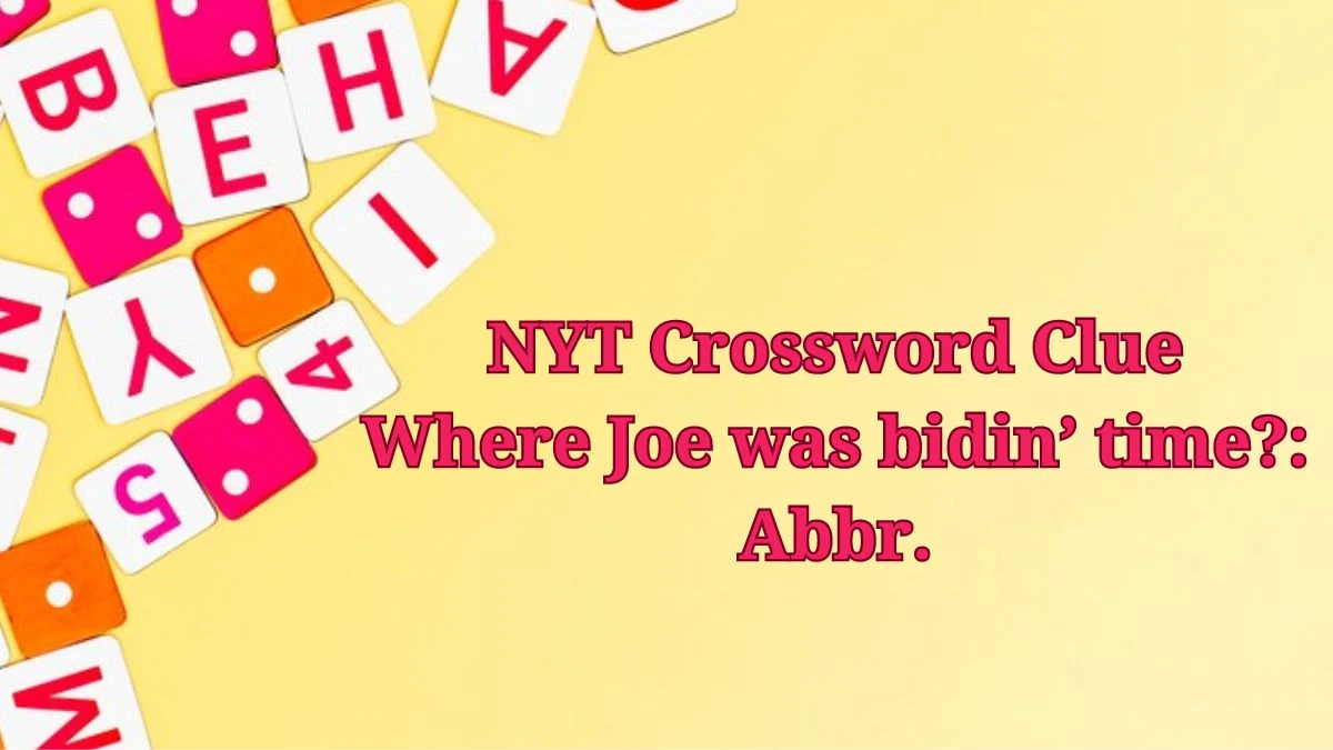 NYT Crossword Clue Answer March 27, 2024, Where Joe was bidin’ time?: Abbr.