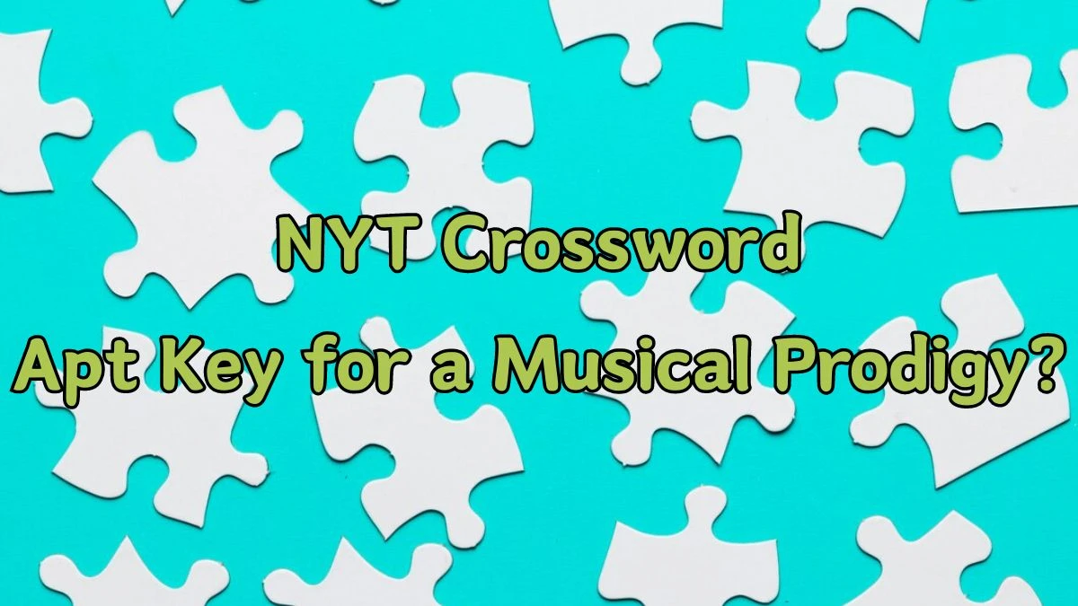 NYT Crossword Clue Apt Key for a Musical Prodigy? Answer for March 21, 2024