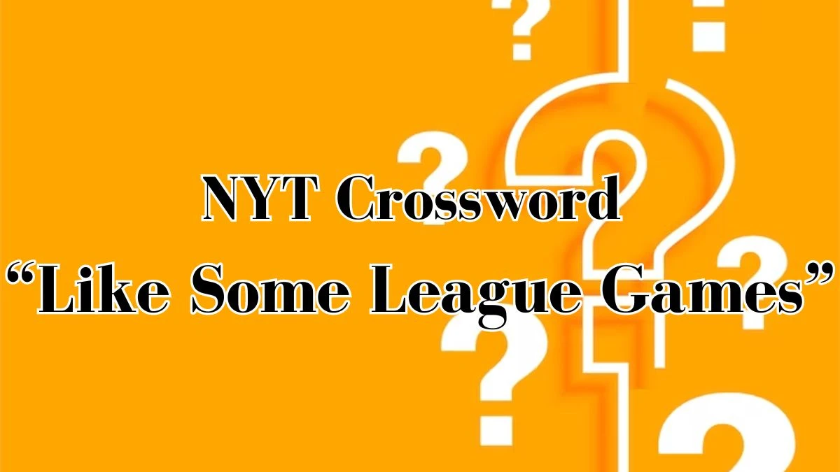 NYT Crossword Clue “Like Some League Games” for 27 March 2024