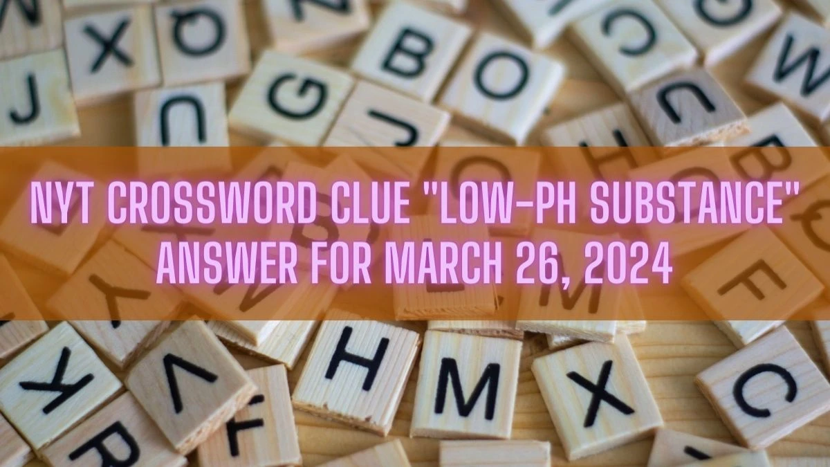 NYT Crossword Clue Low-pH Substance Answer for March 26, 2024