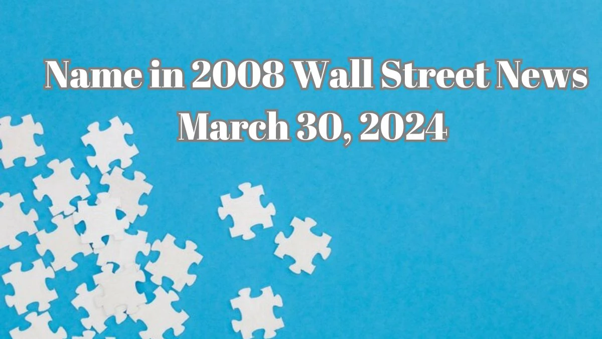 NYT Crossword Clue Name in 2008 Wall Street News Solution March 30, 2024