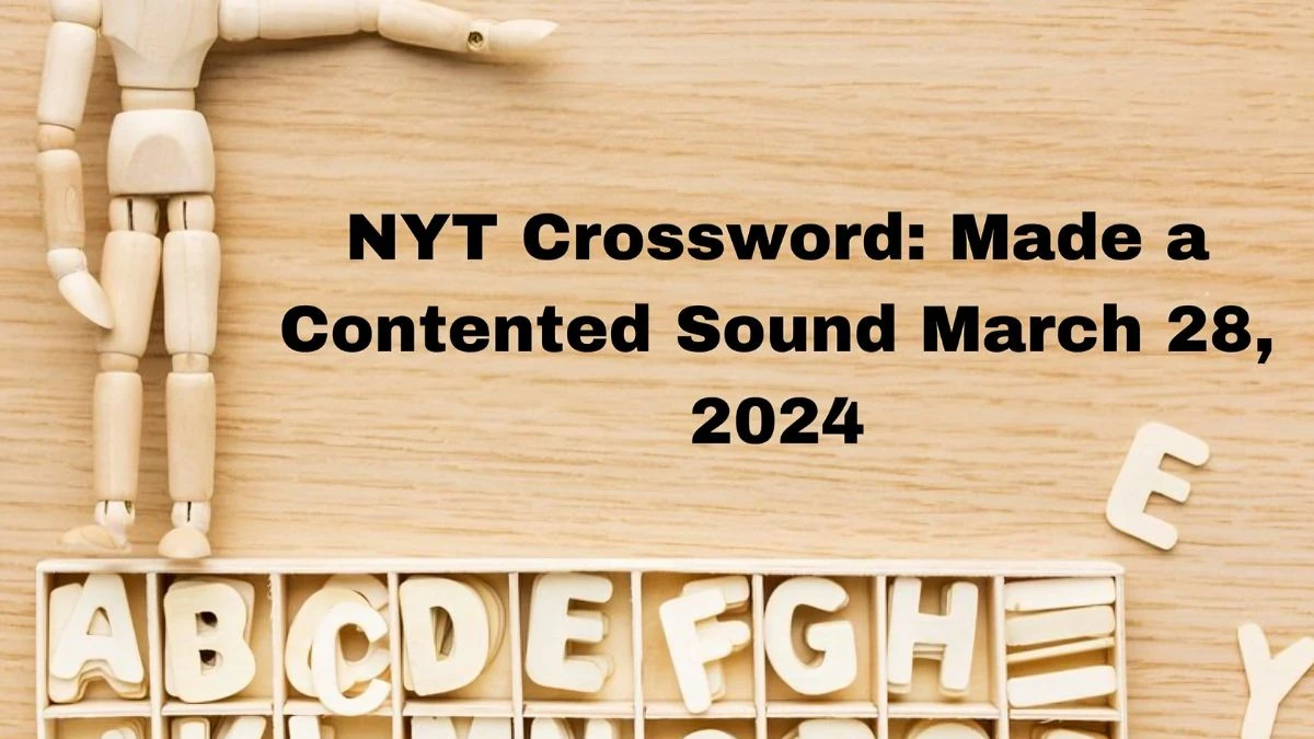 NYT Crossword: Made a Contented Sound Answer March 28, 2024 - News