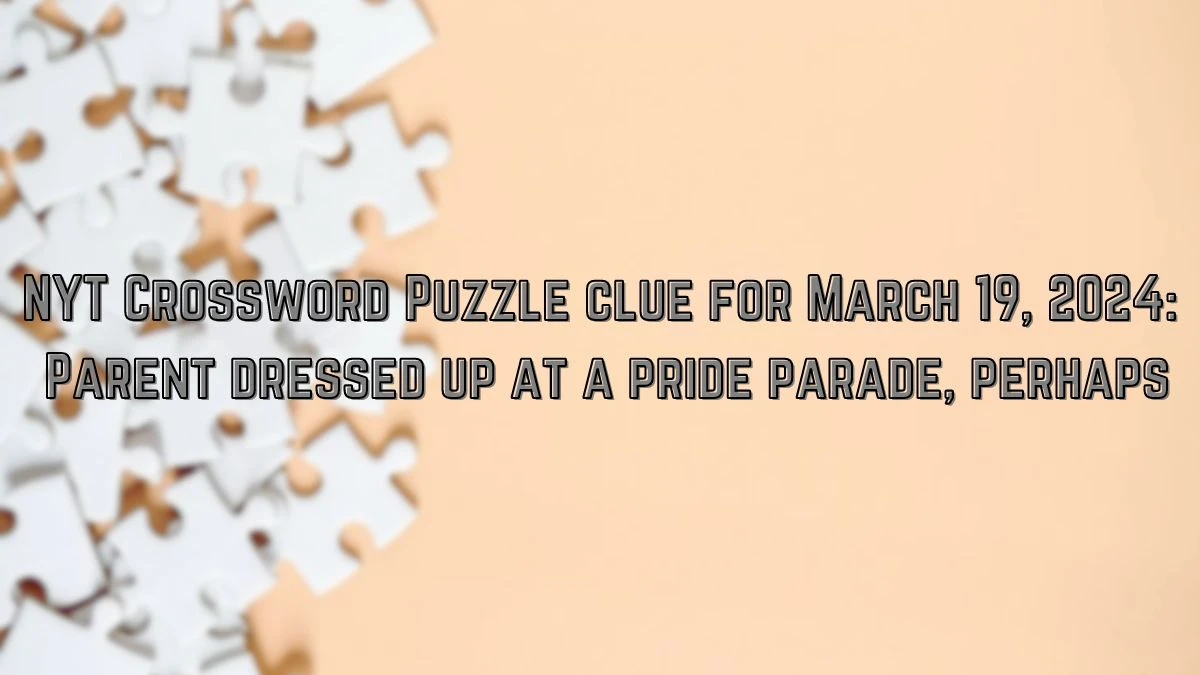 NYT Crossword Puzzle clue for March 19, 2024: Parent dressed up at a pride parade, perhaps
