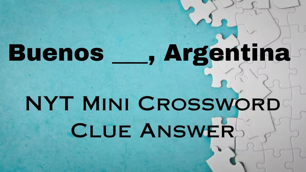 NYT Mini Crossword Clue Answer Buenos ___, Argentina Answer For March 25, 2024.