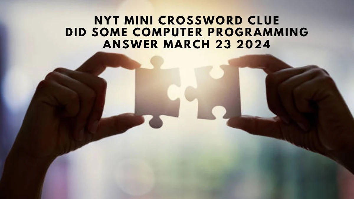 NYT Mini Crossword Clue: Did Some Computer Programming Answer March 23 2024