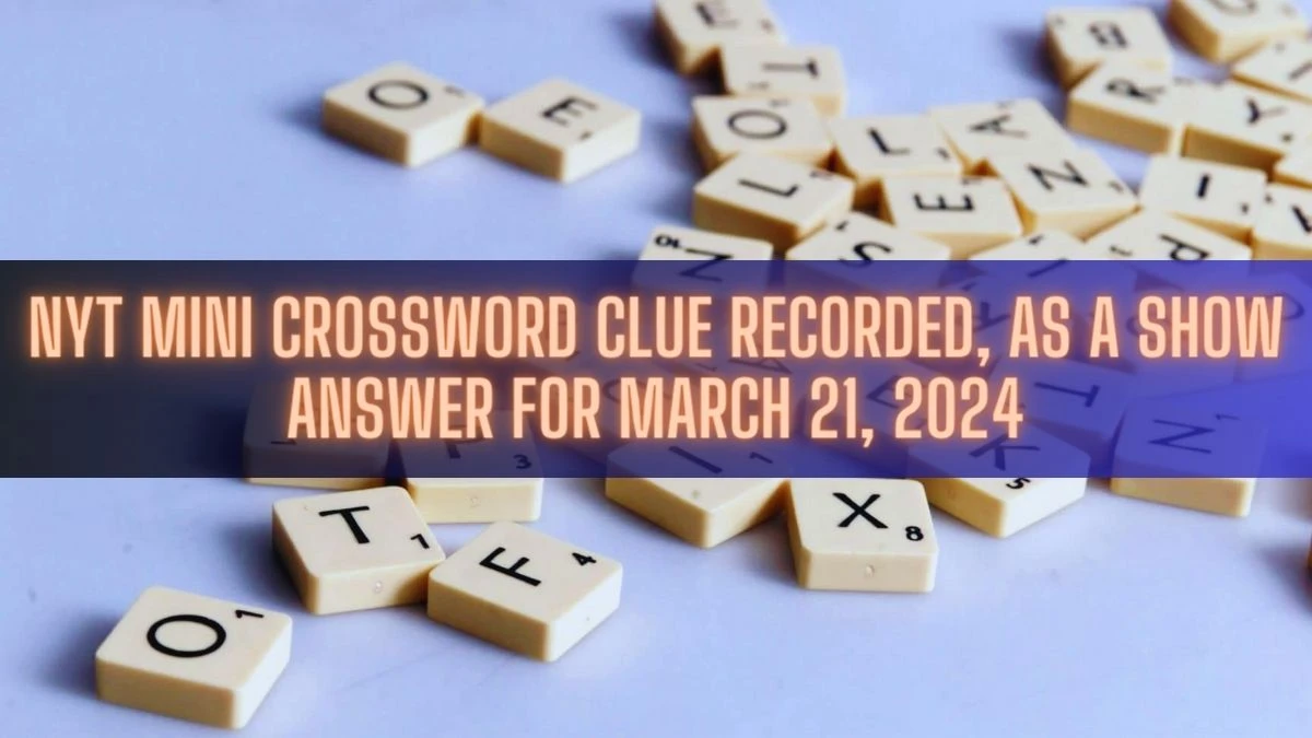 NYT Mini Crossword Clue Recorded, as a show Answer for March 21, 2024