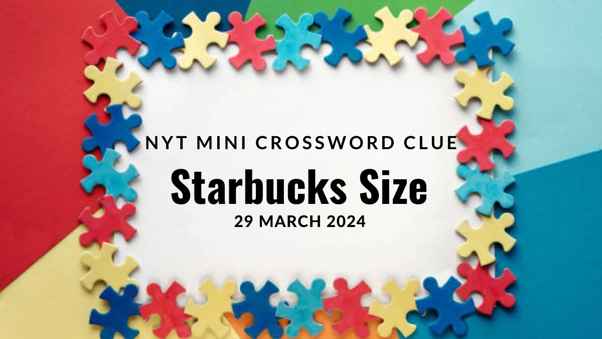 NYT Mini Crossword Clue: Starbucks Size Answer March 29, 2024