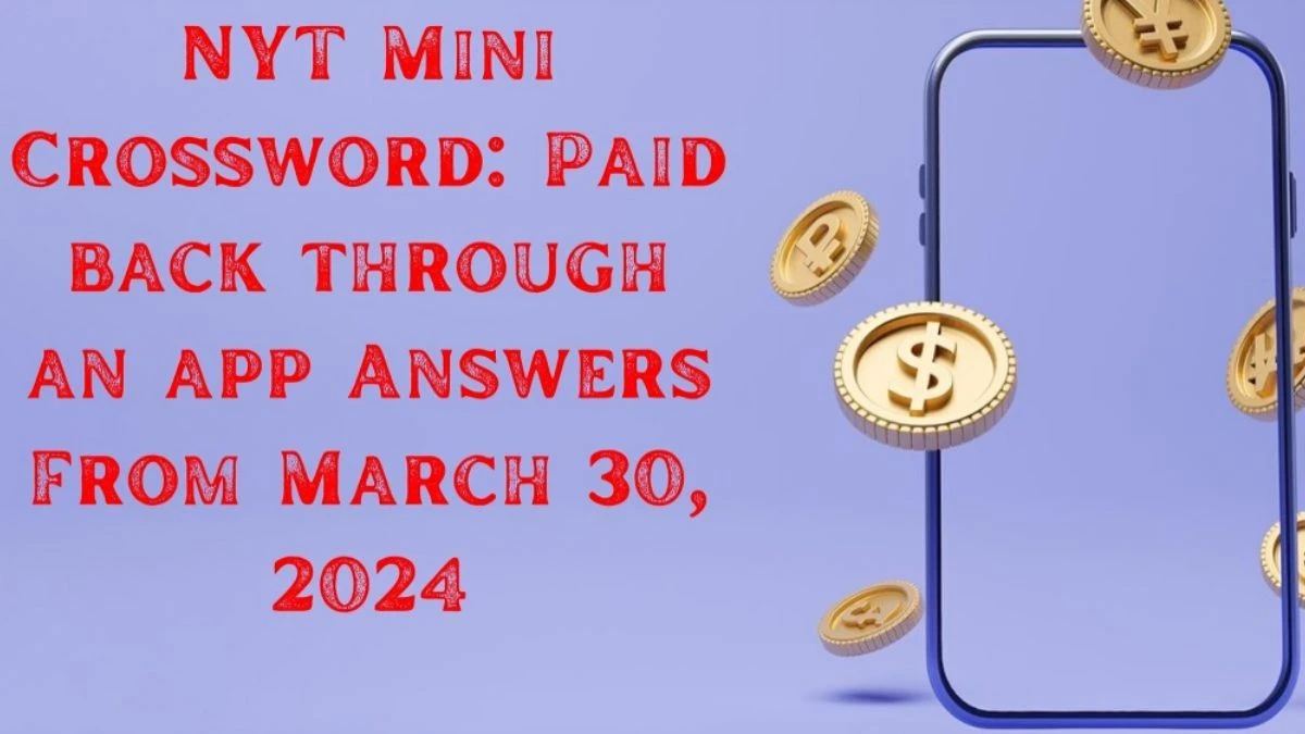 NYT Mini Crossword:  Paid back through an app Answers From March 30, 2024