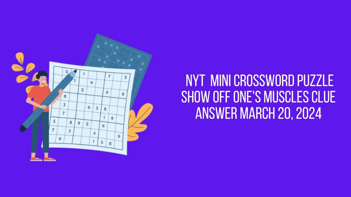 NYT  Mini Crossword Puzzle Show off one's muscles Clue Answer March 20, 2024