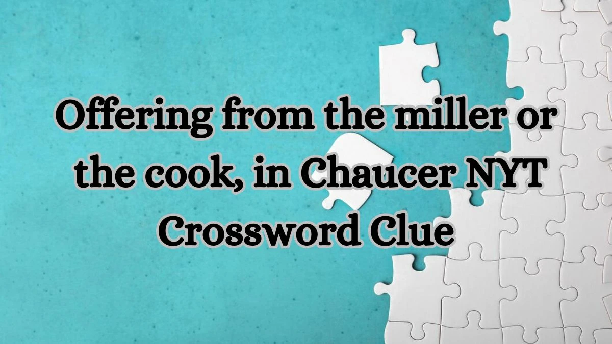 Offering from the miller or the cook in Chaucer NYT Crossword Clue